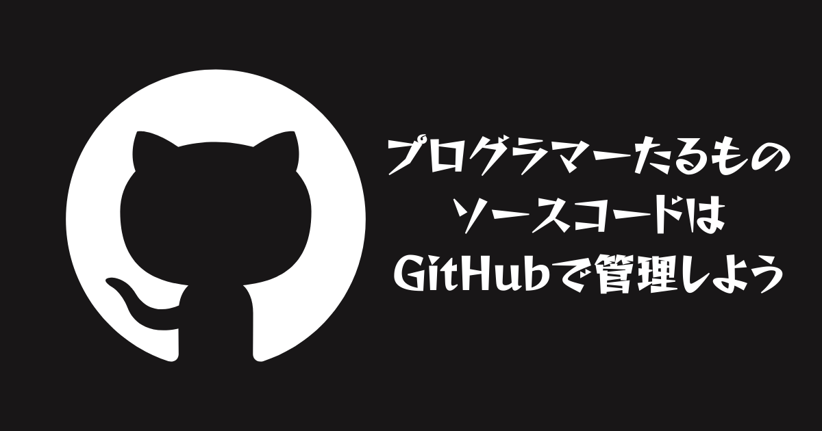 プログラマーたるもの、ソースコードはGitHubで管理しよう