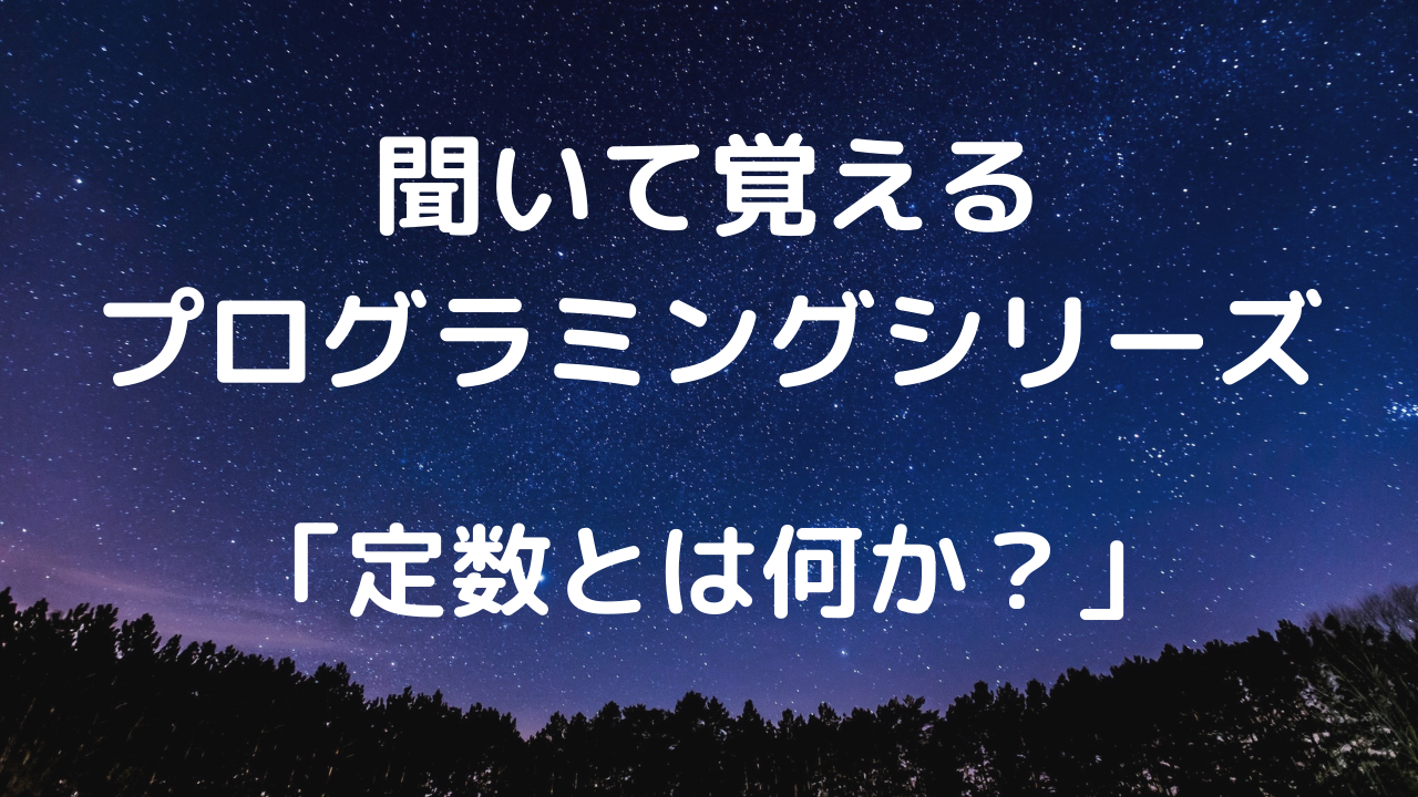 聞いて覚えるプログラミングシリーズ「定数とは何か？」【 文字起こし】